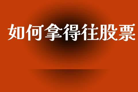 如何拿得往股票_https://m.fsyjjx.cn_股指期货保证金_第1张