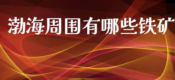 渤海周围有哪些铁矿_https://m.fsyjjx.cn_期货保证金_第1张