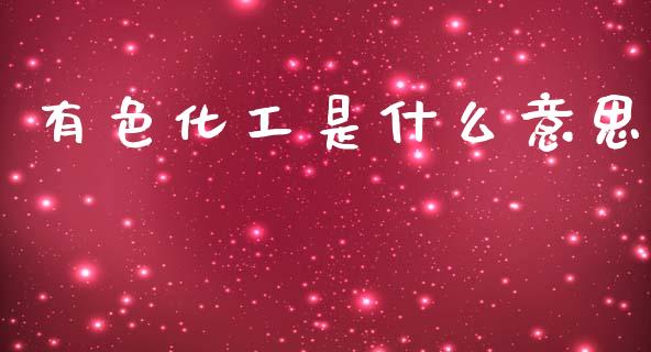 有色化工是什么意思_https://m.fsyjjx.cn_期货保证金_第1张