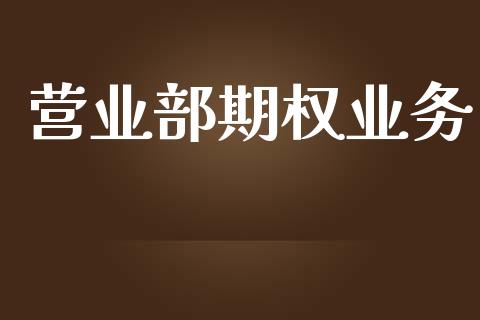 营业部期权业务_https://m.fsyjjx.cn_股指期货保证金_第1张