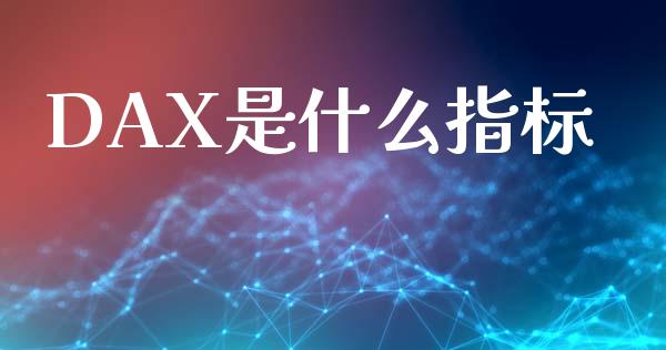 DAX是什么指标_https://m.fsyjjx.cn_期货如何开户_第1张