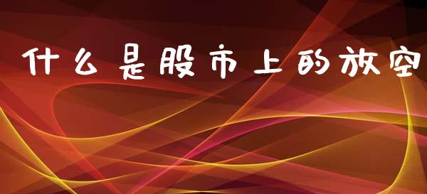 什么是股市上的放空_https://m.fsyjjx.cn_期货保证金_第1张