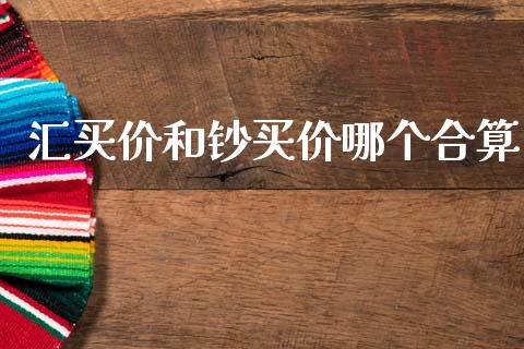 汇买价和钞买价哪个合算_https://m.fsyjjx.cn_股指期货保证金_第1张
