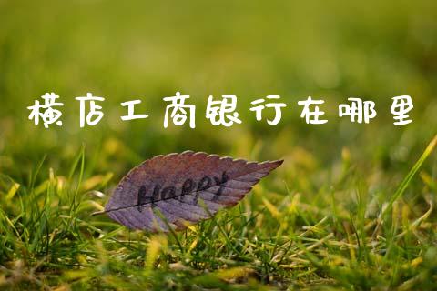 横店工商银行在哪里_期货如何开户_第1张_期货如何开户_期货保证金_期货保证金计算_股指期货保证金 横店工商银行在哪里_https://m.fsyjjx.cn_期货如何开户_第1张