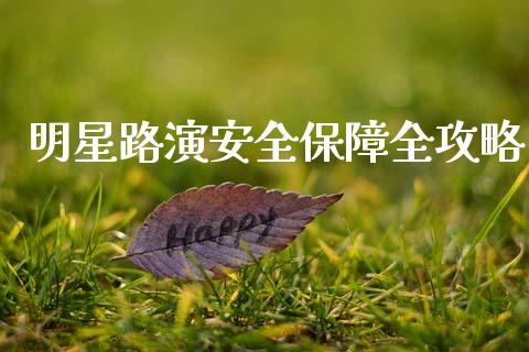 明星路演安全保障全攻略_期货如何开户_第1张_期货如何开户_期货保证金_期货保证金计算_股指期货保证金 明星路演安全保障全攻略_https://m.fsyjjx.cn_期货如何开户_第1张
