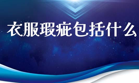 衣服瑕疵包括什么_https://m.fsyjjx.cn_股指期货保证金_第1张