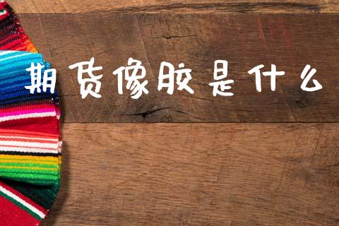 期货像胶是什么_https://m.fsyjjx.cn_期货保证金计算_第1张