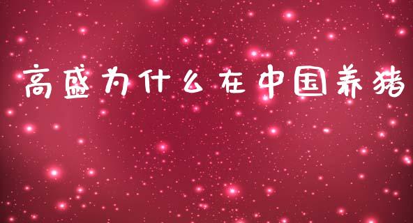 高盛为什么在中国养猪_https://m.fsyjjx.cn_股指期货保证金_第1张