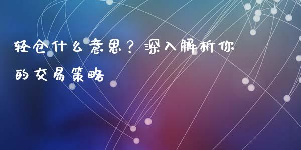 轻仓什么意思？深入解析你的交易策略_https://m.fsyjjx.cn_期货保证金_第1张