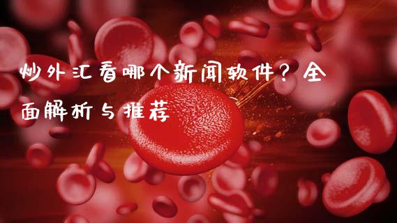 炒外汇看哪个新闻软件？全面解析与推荐_https://m.fsyjjx.cn_期货保证金_第1张