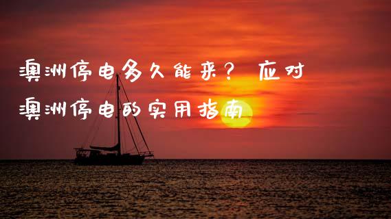 澳洲停电多久能来？ 应对澳洲停电的实用指南_https://m.fsyjjx.cn_期货如何开户_第1张