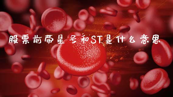 股票前带星号和ST是什么意思_https://m.fsyjjx.cn_期货保证金计算_第1张