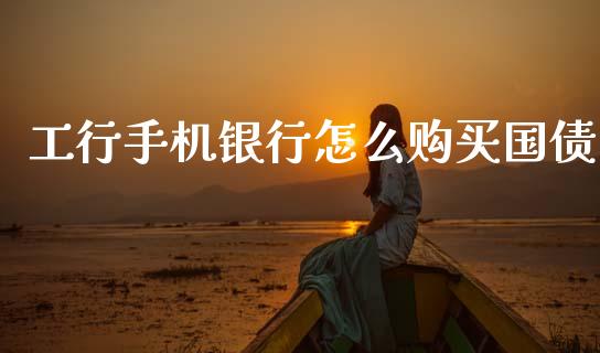 工行手机银行怎么购买国债_https://m.fsyjjx.cn_期货保证金_第1张