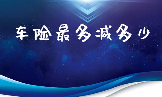 车险最多减多少_https://m.fsyjjx.cn_期货如何开户_第1张