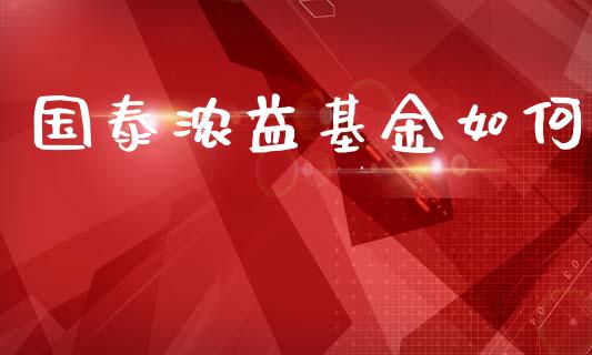 国泰浓益基金如何_https://m.fsyjjx.cn_期货保证金_第1张
