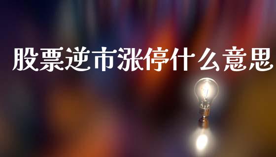 股票逆市涨停什么意思_https://m.fsyjjx.cn_期货保证金计算_第1张