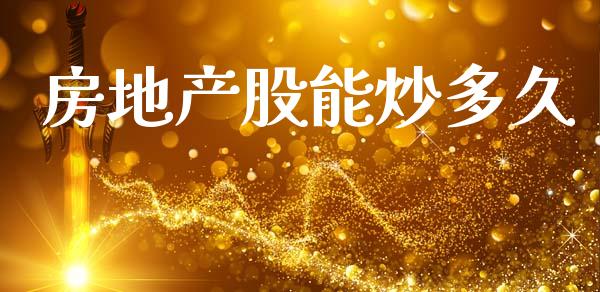 房地产股能炒多久_https://m.fsyjjx.cn_期货如何开户_第1张