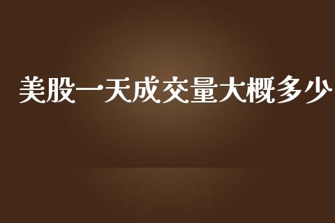 美股一天成交量大概多少_https://m.fsyjjx.cn_期货如何开户_第1张
