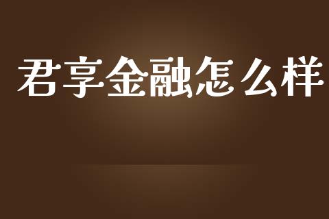 君享金融怎么样_https://m.fsyjjx.cn_期货保证金_第1张