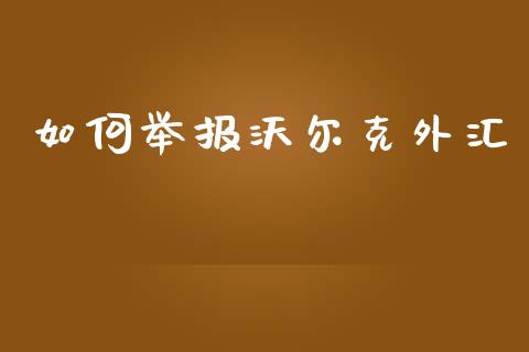 如何举报沃尔克外汇_https://m.fsyjjx.cn_期货保证金计算_第1张