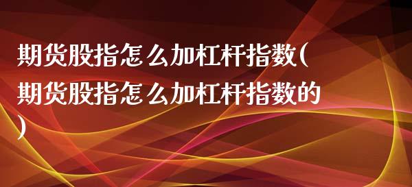 期货股指怎么加杠杆指数(期货股指怎么加杠杆指数的)_https://m.fsyjjx.cn_期货保证金计算_第1张