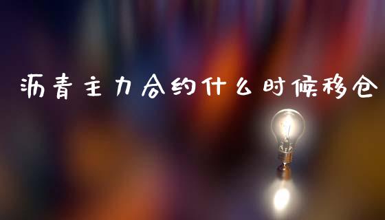 沥青主力合约什么时候移仓_https://m.fsyjjx.cn_股指期货保证金_第1张