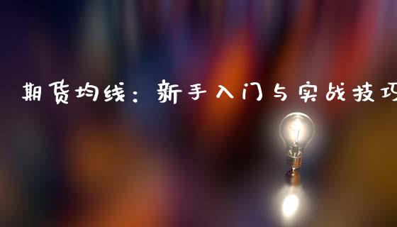 期货均线：新手入门与实战技巧_https://m.fsyjjx.cn_期货保证金_第1张