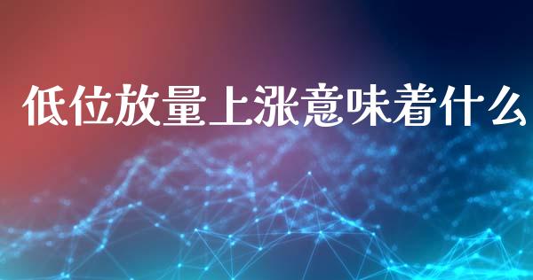 低位放量上涨意味着什么_https://m.fsyjjx.cn_期货保证金计算_第1张