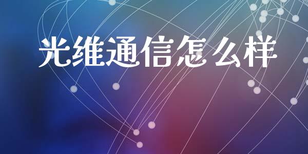 光维通信怎么样_https://m.fsyjjx.cn_期货保证金计算_第1张