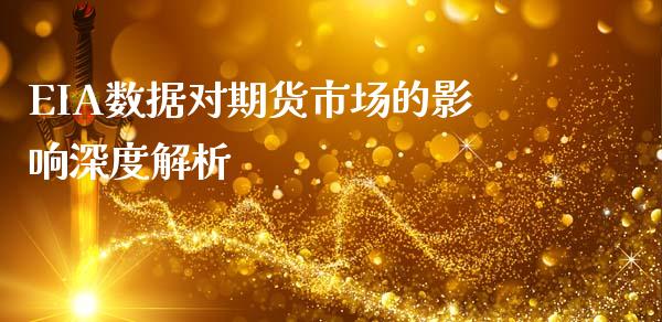 EIA数据对期货市场的影响深度解析_https://m.fsyjjx.cn_期货如何开户_第1张