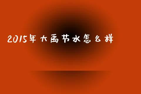 2015年大禹节水怎么样_https://m.fsyjjx.cn_期货如何开户_第1张