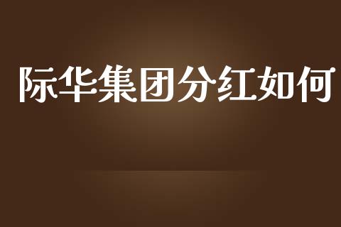 际华集团分红如何_https://m.fsyjjx.cn_期货保证金_第1张