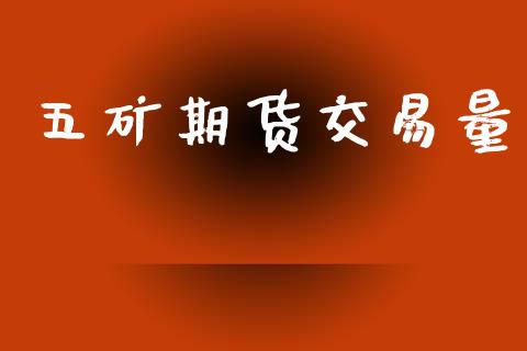 五矿期货交易量_https://m.fsyjjx.cn_期货保证金计算_第1张
