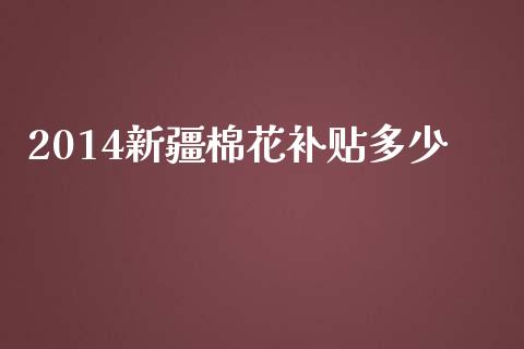 2014新疆棉花补贴多少_https://m.fsyjjx.cn_期货保证金计算_第1张