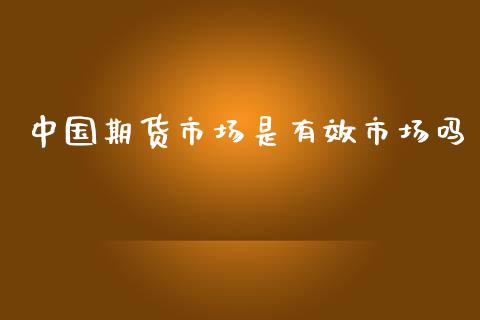 中国期货市场是有效市场吗_https://m.fsyjjx.cn_期货保证金计算_第1张