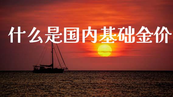 什么是国内基础金价_股指期货保证金_第1张_期货如何开户_期货保证金_期货保证金计算_股指期货保证金 什么是国内基础金价_https://m.fsyjjx.cn_股指期货保证金_第1张