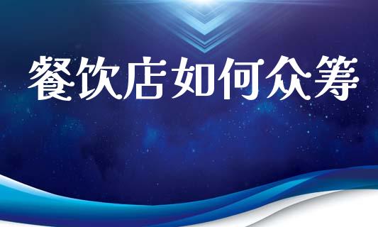 餐饮店如何众筹_https://m.fsyjjx.cn_期货如何开户_第1张