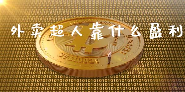 外卖超人靠什么盈利_https://m.fsyjjx.cn_期货保证金_第1张