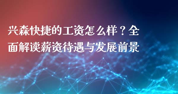 兴森快捷的工资怎么样?全面解读薪资待遇与发展前景_股指期货保证金_第1张_期货如何开户_期货保证金_期货保证金计算_股指期货保证金 兴森快捷的工资怎么样?全面解读薪资待遇与发展前景_https://m.fsyjjx.cn_股指期货保证金_第1张