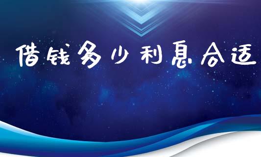 借钱多少利息合适_https://m.fsyjjx.cn_期货如何开户_第1张