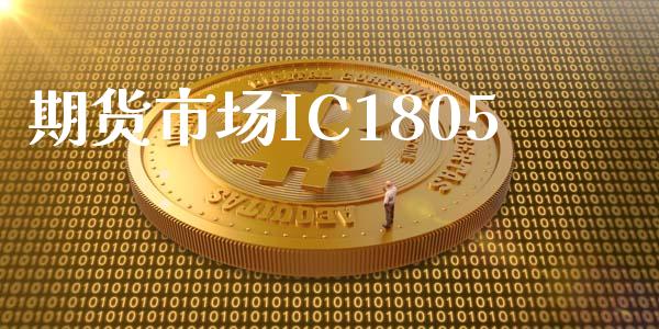 期货市场IC1805_https://m.fsyjjx.cn_期货保证金_第1张