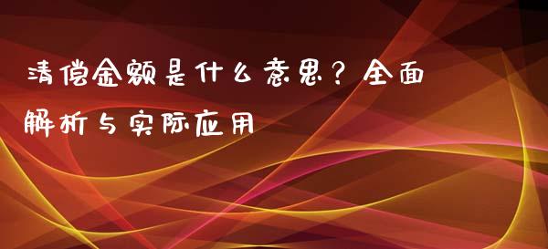 清偿金额是什么意思？全面解析与实际应用_https://m.fsyjjx.cn_期货保证金_第1张