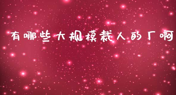 有哪些大规模裁人的厂啊_https://m.fsyjjx.cn_期货保证金_第1张