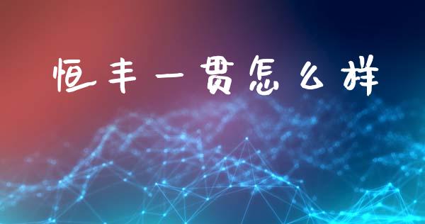 恒丰一贯怎么样_https://m.fsyjjx.cn_期货保证金_第1张