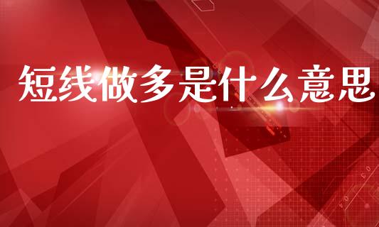 短线做多是什么意思_https://m.fsyjjx.cn_期货如何开户_第1张