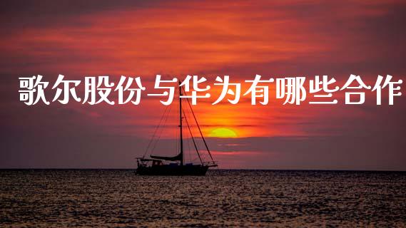 歌尔股份与华为有哪些合作_https://m.fsyjjx.cn_期货保证金_第1张