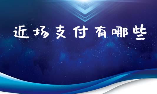 近场支付有哪些_https://m.fsyjjx.cn_股指期货保证金_第1张