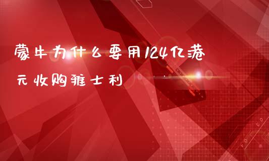 蒙牛为什么要用124亿港元收购雅士利_https://m.fsyjjx.cn_股指期货保证金_第1张