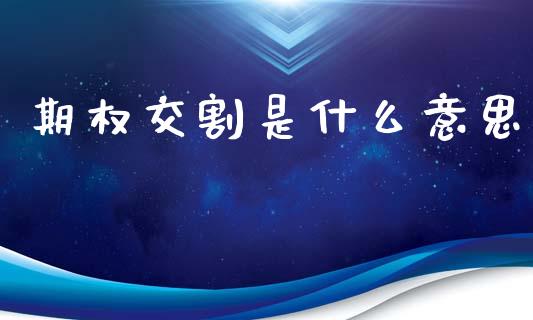 期权交割是什么意思_https://m.fsyjjx.cn_期货保证金计算_第1张