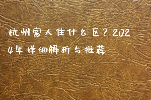 杭州富人住什么区？2024年详细解析与推荐_https://m.fsyjjx.cn_期货如何开户_第1张